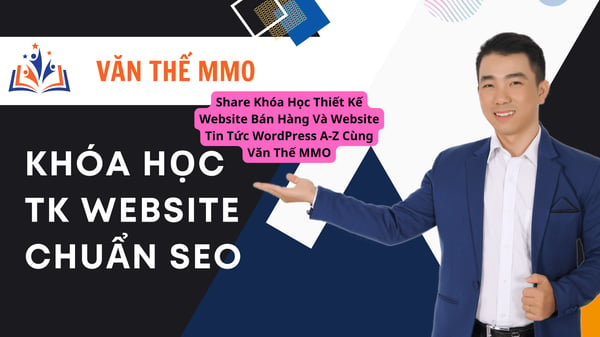 Khóa Học Thiết Kế Website Bán Hàng Và Website Tin Tức WordPress A-Z Cùng Văn Thế MMO