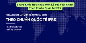 Khóa Học Nhập Môn Kế Toán Tài Chính Theo Chuẩn Quốc Tế IFRS