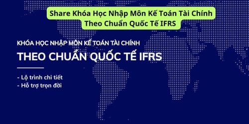 Khóa Học Nhập Môn Kế Toán Tài Chính Theo Chuẩn Quốc Tế IFRS