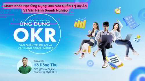 Khóa Học Ứng Dụng OKR Vào Quản Trị Dự Án Và Vận Hành Doanh Nghiệp