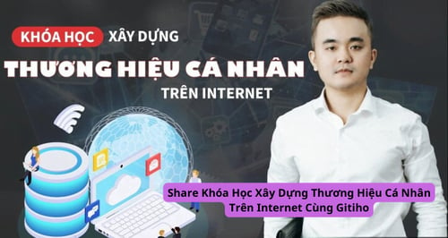 Khóa Học Xây Dựng Thương Hiệu Cá Nhân Trên Internet Cùng Gitiho