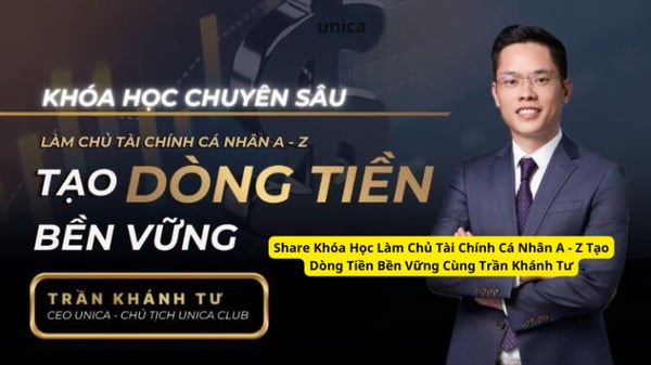 Khóa Học Làm Chủ Tài Chính Cá Nhân A – Z Tạo Dòng Tiền Bền Vững Cùng Trần Khánh Tư