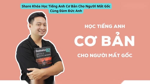 Khóa Học Tiếng Anh Cơ Bản Cho Người Mất Gốc Cùng Đàm Đức Anh