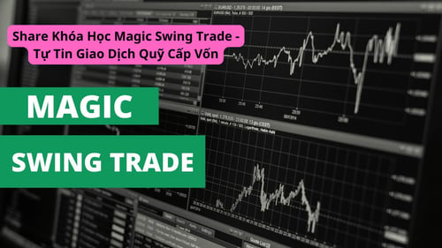 Khóa Học Magic Swing Trade – Tự Tin Giao Dịch Quỹ Cấp Vốn