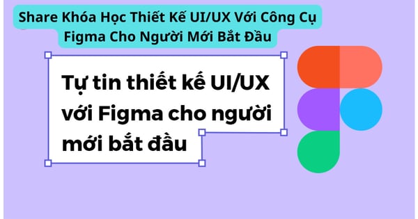 Khóa Học Thiết Kế UI/UX Với Công Cụ Figma Cho Người Mới Bắt Đầu