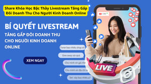 Khóa Học Bậc Thầy Livestream Tăng Gấp Đôi Doanh Thu Cho Người Kinh Doanh Online