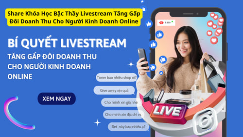 Khóa Học Bậc Thầy Livestream Tăng Gấp Đôi Doanh Thu Cho Người Kinh Doanh Online