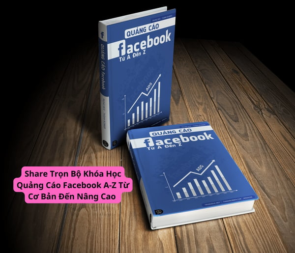 Trọn Bộ Khóa Học Quảng Cáo Facebook A-Z Từ Cơ Bản Đến Nâng Cao