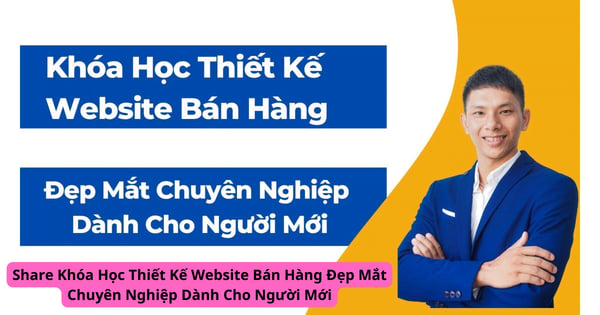 Khóa Học Thiết Kế Website Bán Hàng Đẹp Mắt Chuyên Nghiệp Dành Cho Người Mới