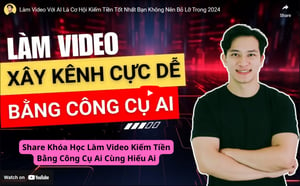 Khóa Học Làm Video Kiếm Tiền Bằng Công Cụ Ai Cùng Hiếu Ai