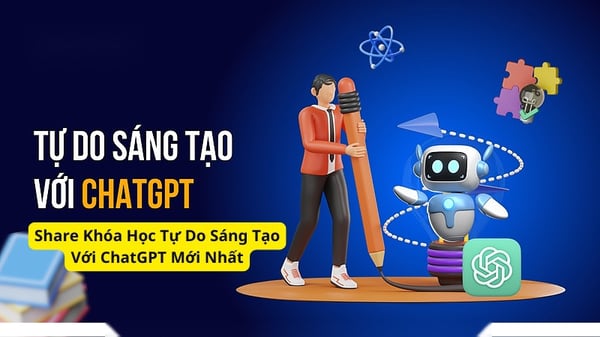 Khóa Học Tự Do Sáng Tạo Với ChatGPT Mới Nhất
