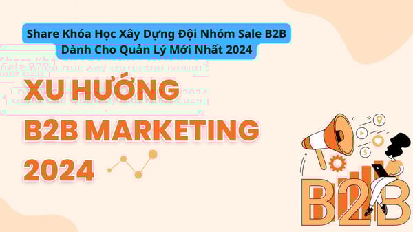 Khóa Học Xây Dựng Đội Nhóm Sale B2B Dành Cho Quản Lý Mới Nhất 2024