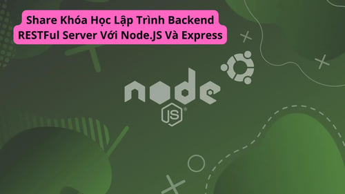 Khóa Học Lập Trình Backend RESTFul Server Với Node.JS Và Express