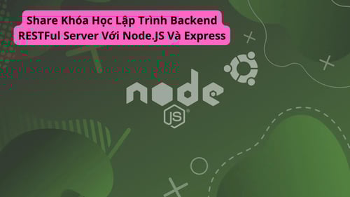Khóa Học Lập Trình Backend RESTFul Server Với Node.JS Và Express