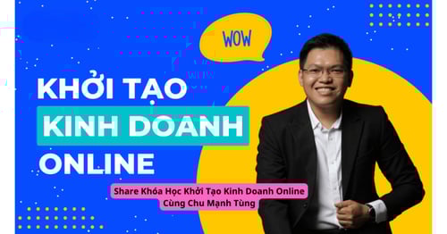 Khóa Học Khởi Tạo Kinh Doanh Online Cùng Chu Mạnh Tùng