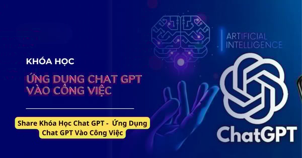 Khóa Học Chat GPT – Ứng Dụng Chat GPT Vào Công Việc