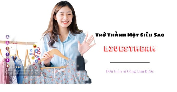 Khóa Học Trở Thành Một Siêu Sao Livestream [ Đơn Giản Ai Cũng Làm Được ]