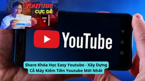 Khóa Học Easy Youtube – Xây Dựng Cỗ Máy Kiếm Tiền Youtube Mới Nhất