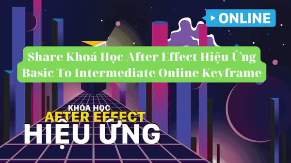 Khoá Học After Effect Hiệu Ứng Basic To Intermediate Online Keyframe