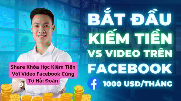 Khóa Học Kiếm Tiền Với Video Facebook Cùng Tô Hải Đoàn