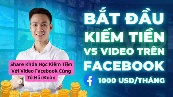 Khóa Học Kiếm Tiền Với Video Facebook Cùng Tô Hải Đoàn