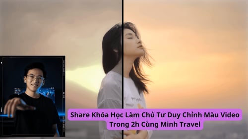 Khóa Học Làm Chủ Tư Duy Chỉnh Màu Video Trong 2h Cùng Minh Travel