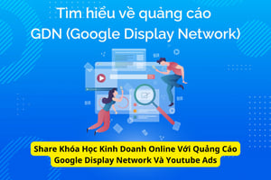 Khóa Học Kinh Doanh Online Với Quảng Cáo Google Display Network Và Youtube Ads
