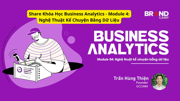 Khóa Học Business Analytics – Module 4: Nghệ Thuật Kể Chuyện Bằng Dữ Liệu