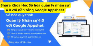 Số hóa quản lý nhân sự 4.0 với nền tảng Google Appsheet