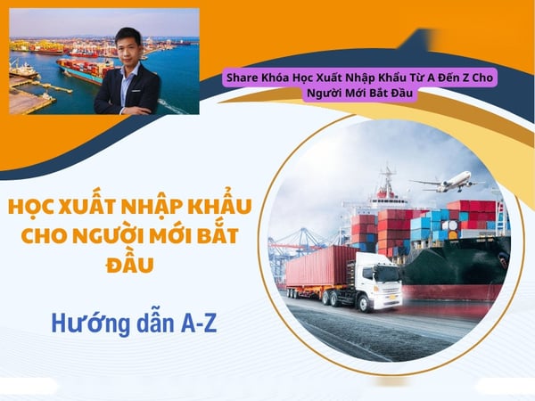 Khóa Học Xuất Nhập Khẩu Từ A Đến Z Cho Người Mới Bắt Đầu