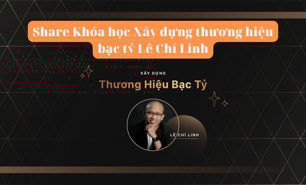 Khóa học Xây dựng thương hiệu bạc tỷ Lê Chí Linh