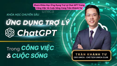 Khóa Học Ứng Dụng Trợ Lý Chat GPT Trong Công Việc Và Cuộc Sống Cùng Trần Khánh Tư