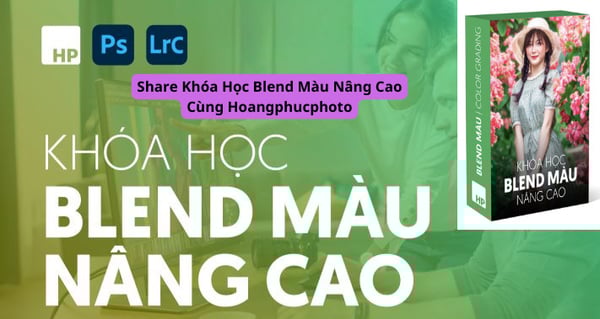 Khóa Học Blend Màu Nâng Cao Cùng Hoangphucphoto