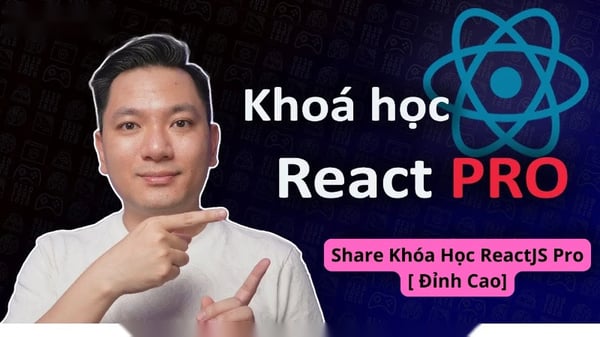 Khóa Học ReactJS Pro [ Đỉnh Cao] – Trở Thành Lập Trình Viên ReactJS Không Thể Bị Thay Thế