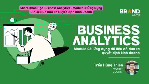 Khóa Học Business Analytics – Module 3: Ứng Dụng Dữ Liệu Để Đưa Ra Quyết Định Kinh Doanh