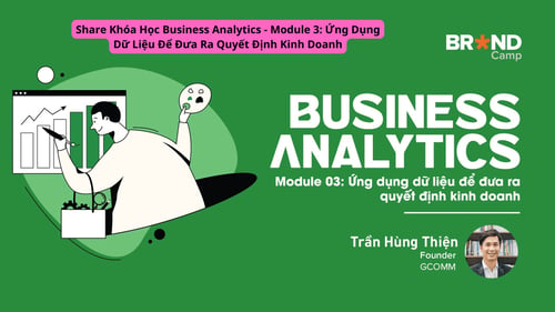 Khóa Học Business Analytics – Module 3: Ứng Dụng Dữ Liệu Để Đưa Ra Quyết Định Kinh Doanh