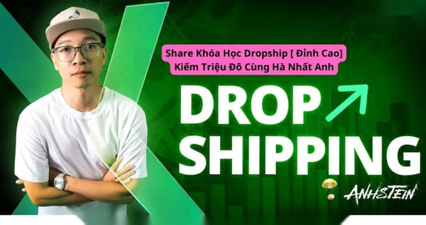 Share Khóa Học Dropship [ Đỉnh Cao] Kiếm Triệu Đô Cùng Hà Nhất Anh