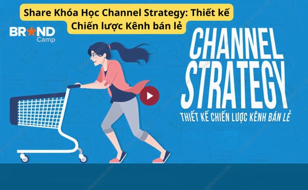 Khóa Học Channel Strategy: Thiết kế Chiến lược Kênh bán lẻ
