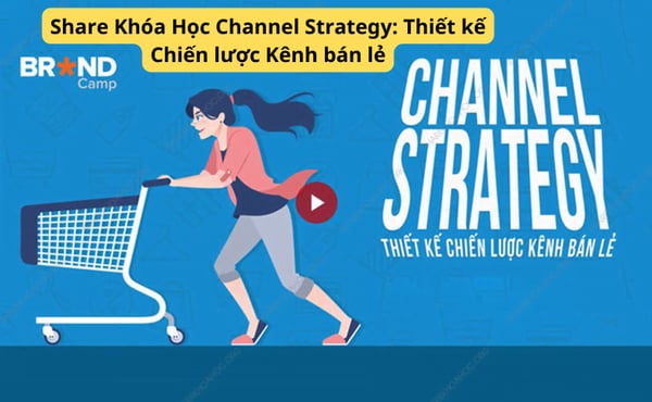 Khóa Học Channel Strategy: Thiết kế Chiến lược Kênh bán lẻ