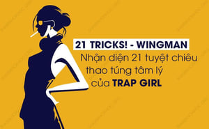 Khóa Học 21 Tricks! – Nhận diện 21 tuyệt chiêu thao túng tâm lý của TRAP GIRL – Wingman