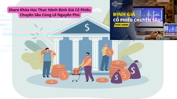 Khóa Học Thực Hành Định Giá Cổ Phiếu Chuyên Sâu Cùng Lê Nguyên Phú