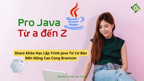 Khóa Học Lập Trình Java Từ Cơ Bản Đến Nâng Cao Cùng Branium