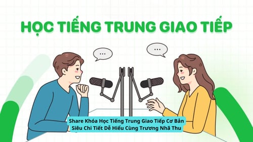 Khóa Học Tiếng Trung Giao Tiếp Cơ Bản Siêu Chi Tiết Dễ Hiểu Cùng Trương Nhã Thu