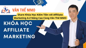 Khóa Học Kiếm Tiền với Affiliate Marketing A-Z Nâng Cao Cùng Văn Thế MMO