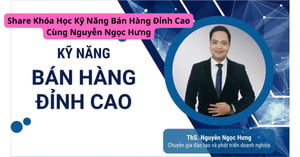 Khóa Học Kỹ Năng Bán Hàng Đỉnh Cao Cùng Nguyễn Ngọc Hưng