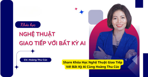 Khóa Học Nghệ Thuật Giao Tiếp Với Bất Kỳ Ai Cùng Hoàng Thu Cúc