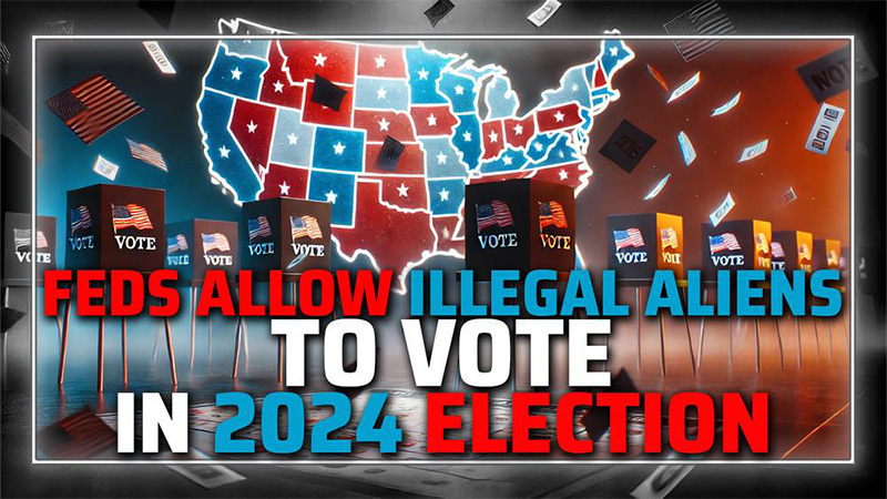 BREAKING: Battleground States Ordered by Feds to Allow Illegal Aliens to Vote in 2024 Election & Other Shocking Developments