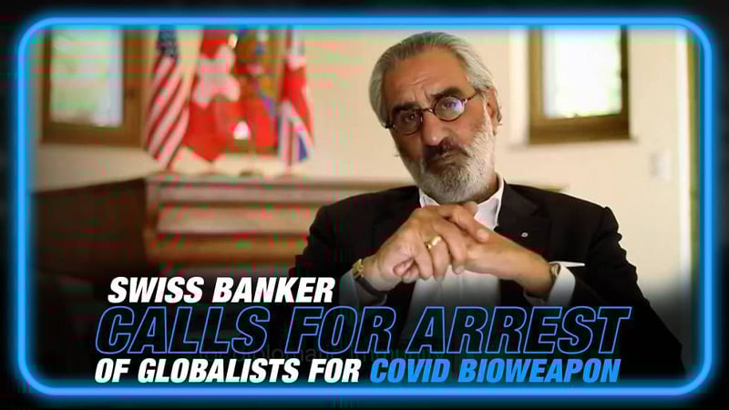 VIDEO: Swiss Banker Calls on Authorities to Arrest Globalists Over Pushing COVID Bioweapon on the Public