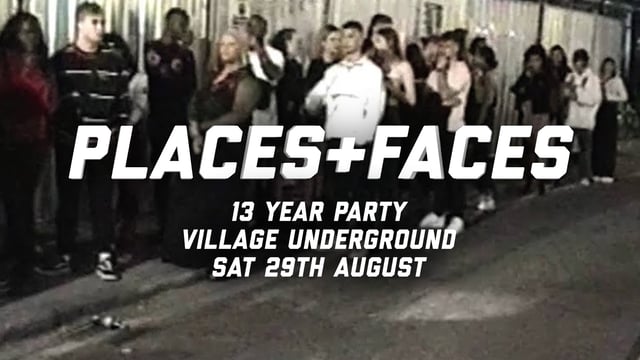 Places + Faces: 13 Year Party @ Village Underground w Very Special Guests