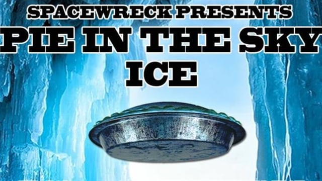 Spacewreck Presents Pie in the Sky : Ice